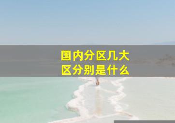 国内分区几大区分别是什么