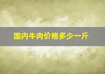 国内牛肉价格多少一斤