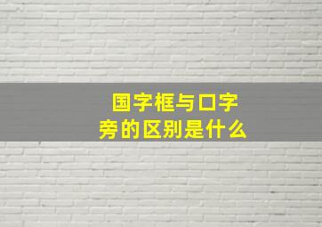 国字框与口字旁的区别是什么