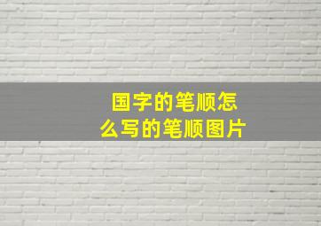 国字的笔顺怎么写的笔顺图片