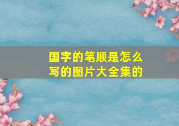 国字的笔顺是怎么写的图片大全集的