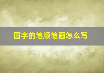 国字的笔顺笔画怎么写