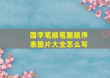 国字笔顺笔画顺序表图片大全怎么写