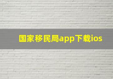 国家移民局app下载ios