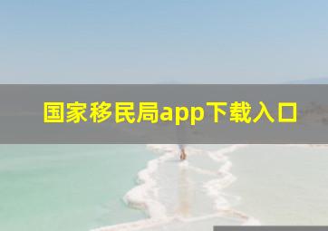 国家移民局app下载入口