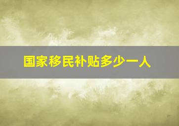 国家移民补贴多少一人