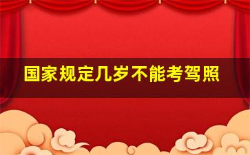 国家规定几岁不能考驾照