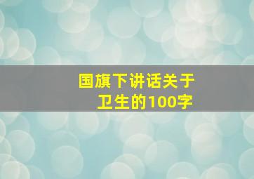 国旗下讲话关于卫生的100字