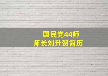 国民党44师师长刘升贺简历