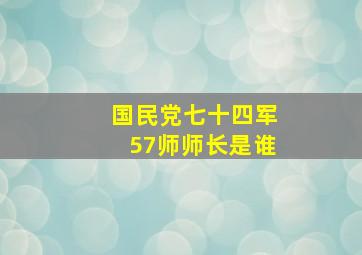 国民党七十四军57师师长是谁