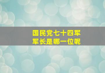 国民党七十四军军长是哪一位呢