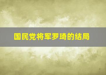 国民党将军罗琦的结局