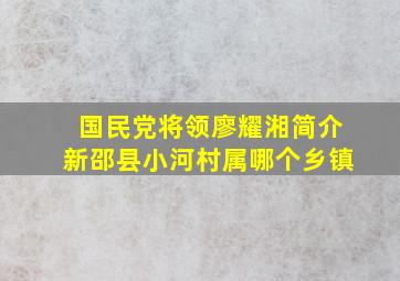 国民党将领廖耀湘简介新邵县小河村属哪个乡镇