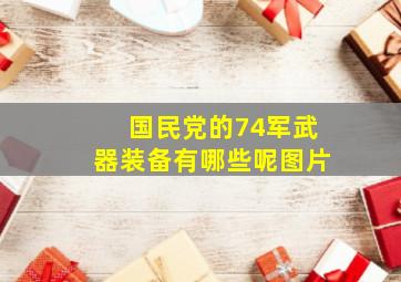 国民党的74军武器装备有哪些呢图片