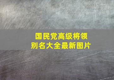 国民党高级将领别名大全最新图片