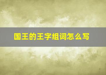 国王的王字组词怎么写