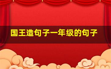 国王造句子一年级的句子