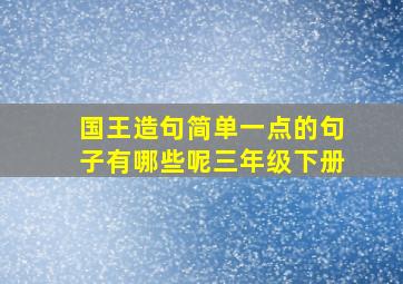 国王造句简单一点的句子有哪些呢三年级下册