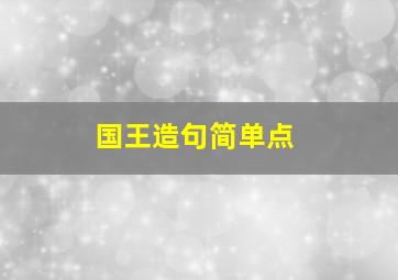 国王造句简单点