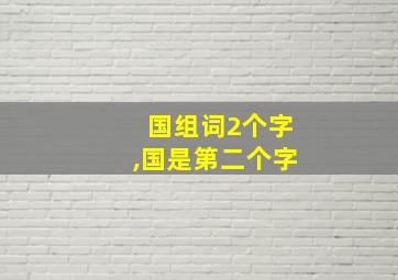 国组词2个字,国是第二个字