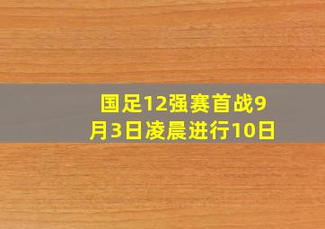 国足12强赛首战9月3日凌晨进行10日