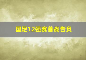 国足12强赛首战告负