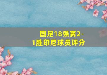 国足18强赛2-1胜印尼球员评分