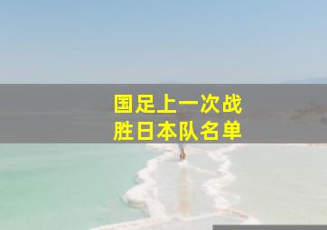 国足上一次战胜日本队名单