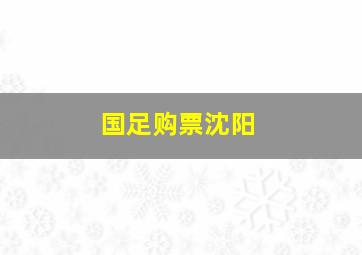 国足购票沈阳