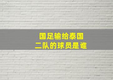 国足输给泰国二队的球员是谁