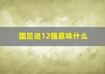 国足进12强意味什么