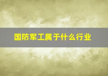 国防军工属于什么行业