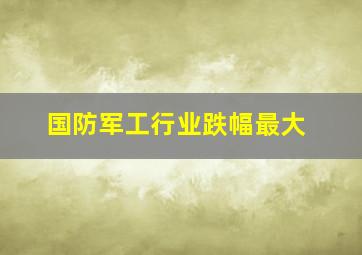 国防军工行业跌幅最大