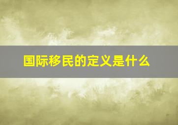 国际移民的定义是什么