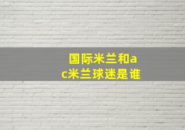 国际米兰和ac米兰球迷是谁