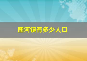 图河镇有多少人口