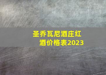 圣乔瓦尼酒庄红酒价格表2023