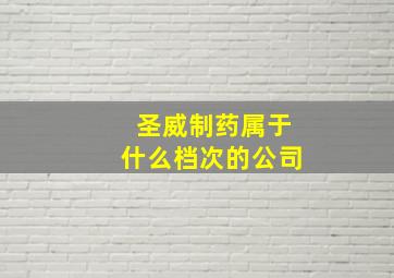 圣威制药属于什么档次的公司