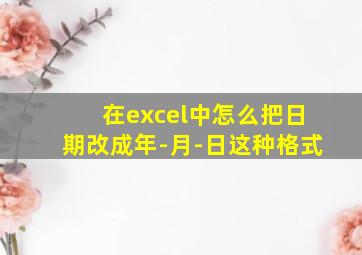 在excel中怎么把日期改成年-月-日这种格式