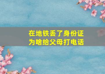 在地铁丢了身份证为啥给父母打电话