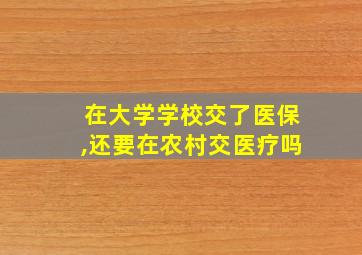 在大学学校交了医保,还要在农村交医疗吗