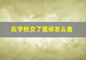 在学校交了医保怎么查