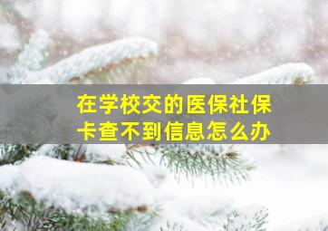 在学校交的医保社保卡查不到信息怎么办