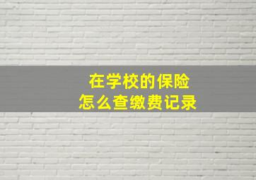 在学校的保险怎么查缴费记录