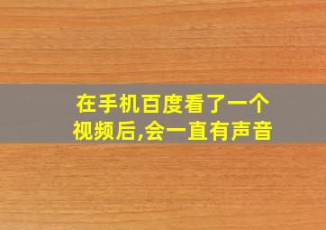 在手机百度看了一个视频后,会一直有声音