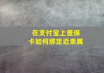 在支付宝上医保卡如何绑定近亲属