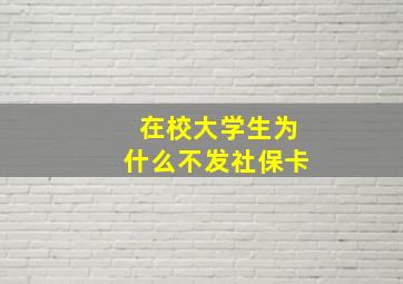 在校大学生为什么不发社保卡