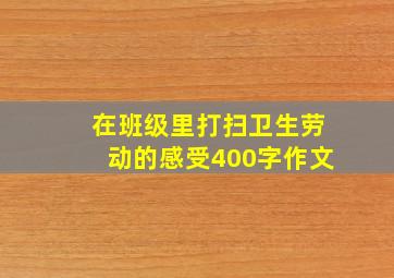 在班级里打扫卫生劳动的感受400字作文