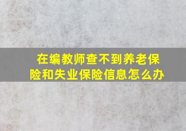 在编教师查不到养老保险和失业保险信息怎么办