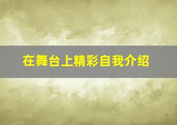 在舞台上精彩自我介绍